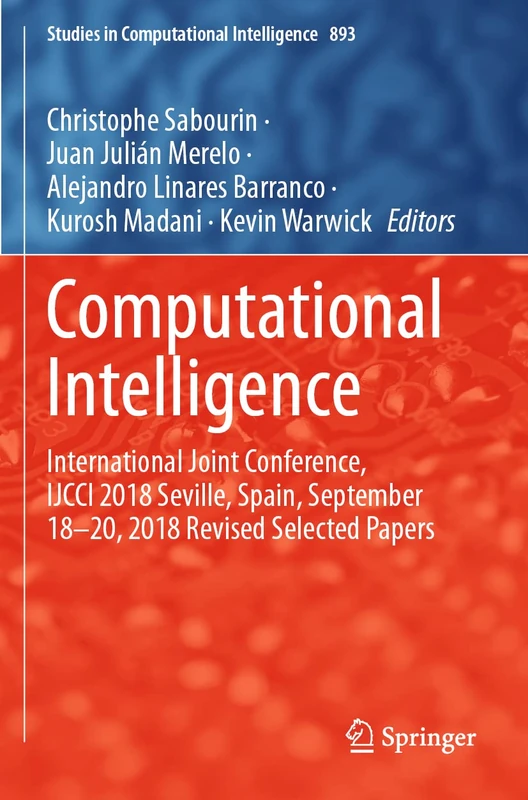 Computational Intelligence: International Joint Conference, IJCCI 2018 Seville, Spain, September 18–20, 2018 Revised Selected Papers: 893 (Studies in Computational Intelligence, 893)