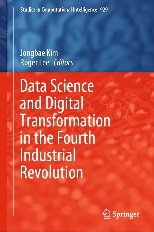 Data Science and Digital Transformation in the Fourth Industrial Revolution: 929 (Studies in Computational Intelligence, 929)