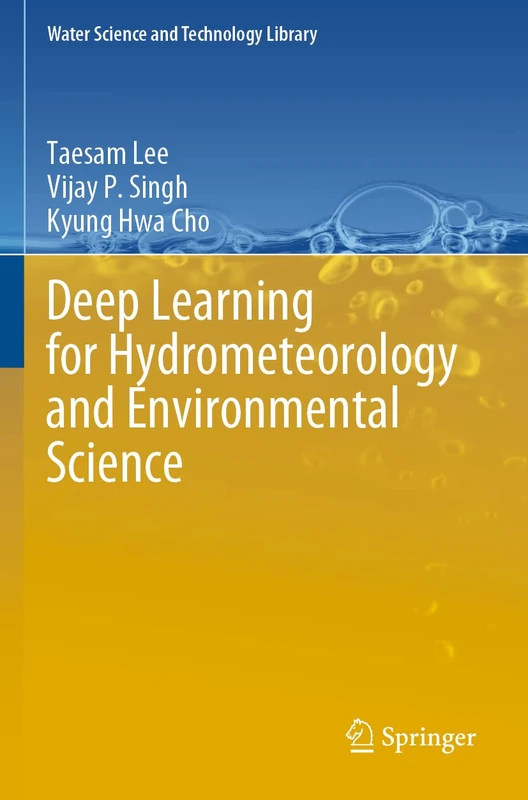 Deep Learning for Hydrometeorology and Environmental Science: 99 (Water Science and Technology Library, 99)