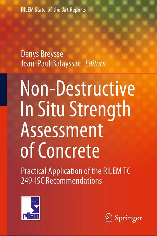 Non-Destructive In Situ Strength Assessment of Concrete: Practical Application of the RILEM TC 249-ISC Recommendations: 32 (RILEM State-of-the-Art Reports, 32)