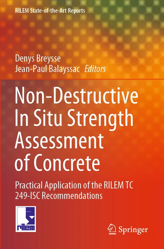 Non-Destructive In Situ Strength Assessment of Concrete: Practical Application of the RILEM TC 249-ISC Recommendations: 32 (RILEM State-of-the-Art Reports, 32)