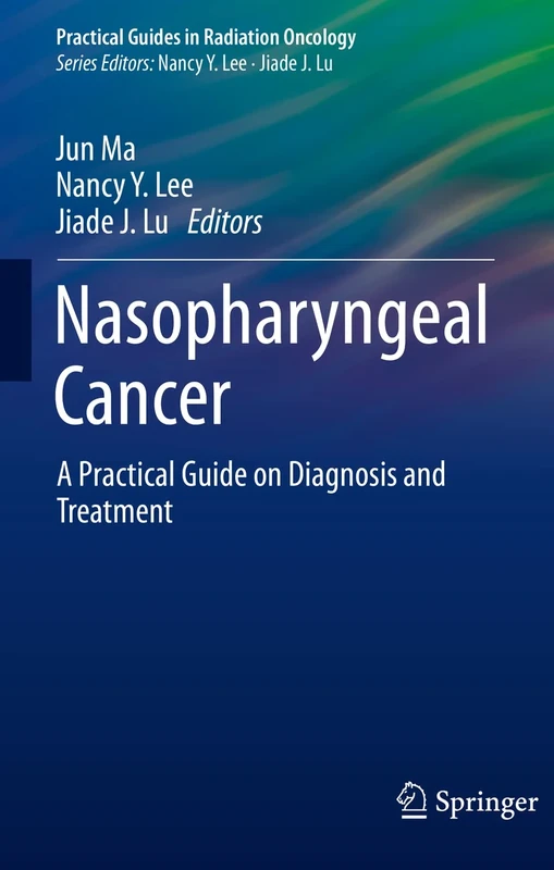 Nasopharyngeal Cancer: A Practical Guide on Diagnosis and Treatment (Practical Guides in Radiation Oncology)