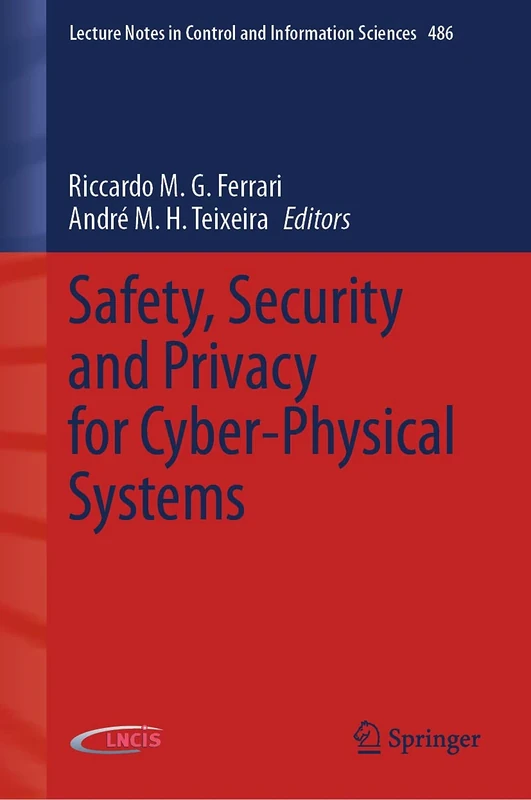 Safety, Security and Privacy for Cyber-Physical Systems: 486 (Lecture Notes in Control and Information Sciences, 486)