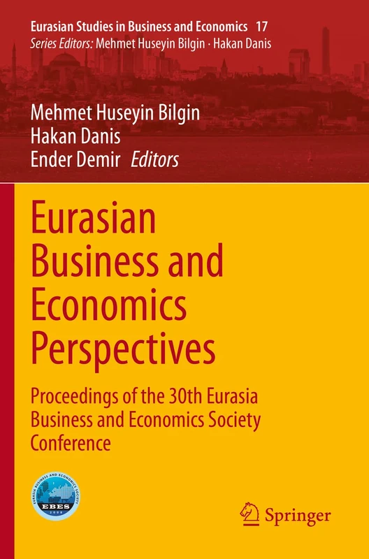 Eurasian Business and Economics Perspectives: Proceedings of the 30th Eurasia Business and Economics Society Conference: 17 (Eurasian Studies in Business and Economics, 17)