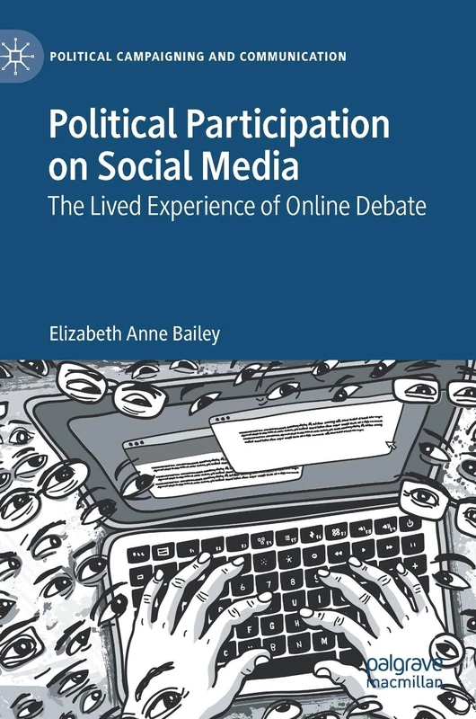 Political Participation on Social Media: The Lived Experience of Online Debate (Political Campaigning and Communication)