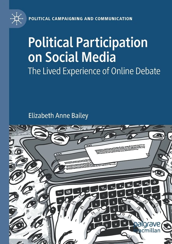Political Participation on Social Media: The Lived Experience of Online Debate (Political Campaigning and Communication)