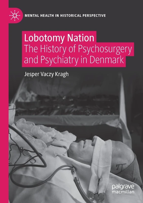 Lobotomy Nation: The History of Psychosurgery and Psychiatry in Denmark (Mental Health in Historical Perspective)