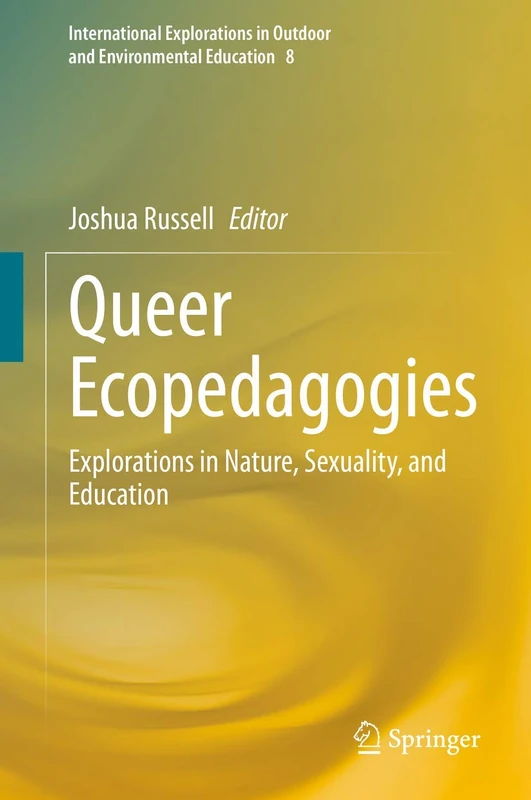 Queer Ecopedagogies: Explorations in Nature, Sexuality, and Education: 8 (International Explorations in Outdoor and Environmental Education, 8)