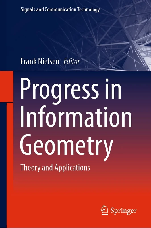 Progress in Information Geometry: Theory and Applications (Signals and Communication Technology)
