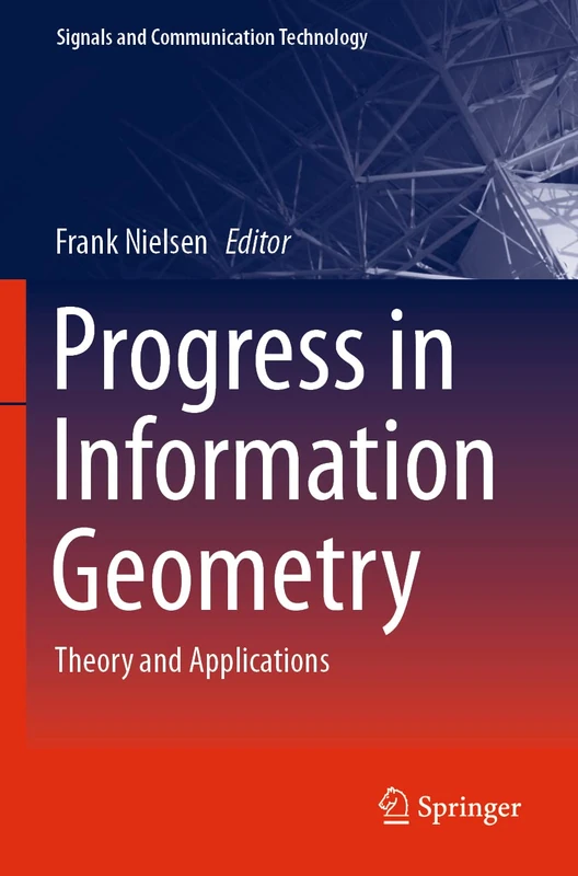 Progress in Information Geometry: Theory and Applications (Signals and Communication Technology)