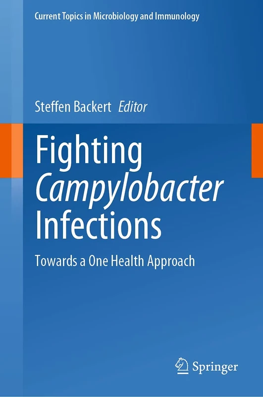 Fighting Campylobacter Infections: Towards a One Health Approach: 431 (Current Topics in Microbiology and Immunology, 431)