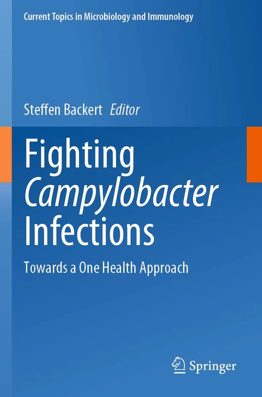 Fighting Campylobacter Infections: Towards a One Health Approach: 431 (Current Topics in Microbiology and Immunology, 431)