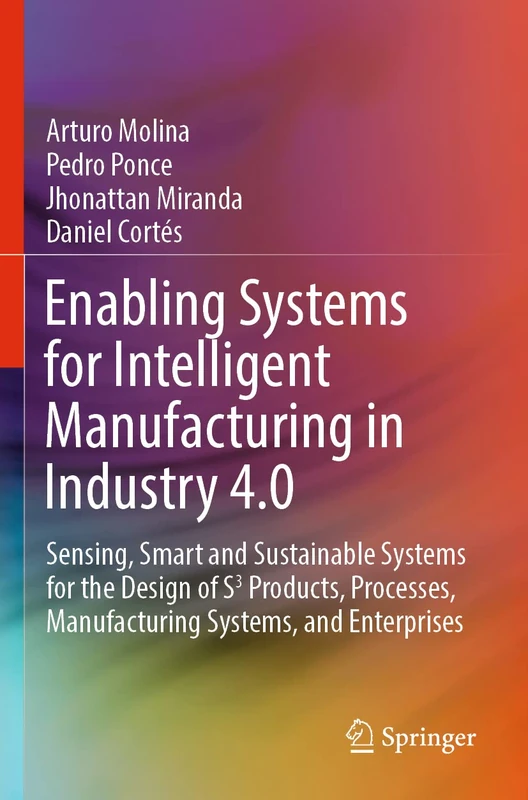 Enabling Systems for Intelligent Manufacturing in Industry 4.0: Sensing, Smart and Sustainable Systems for the Design of S3 Products, Processes, Manufacturing Systems, and Enterprises