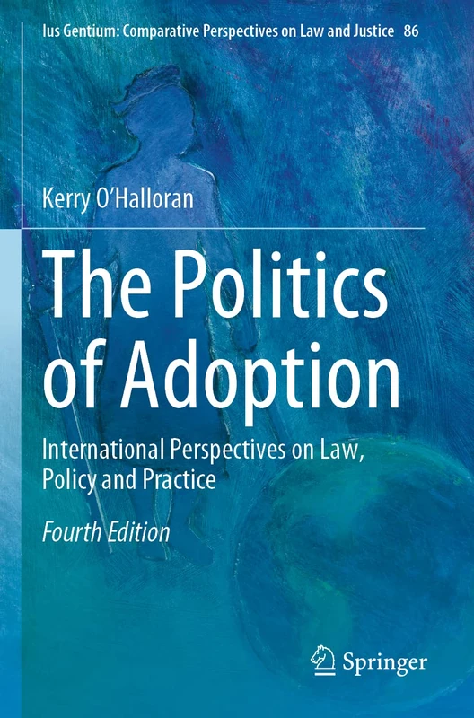 The Politics of Adoption: International Perspectives on Law, Policy and Practice: 86 (Ius Gentium: Comparative Perspectives on Law and Justice, 86)