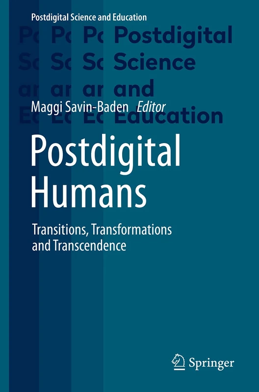 Postdigital Humans: Transitions, Transformations and Transcendence (Postdigital Science and Education)