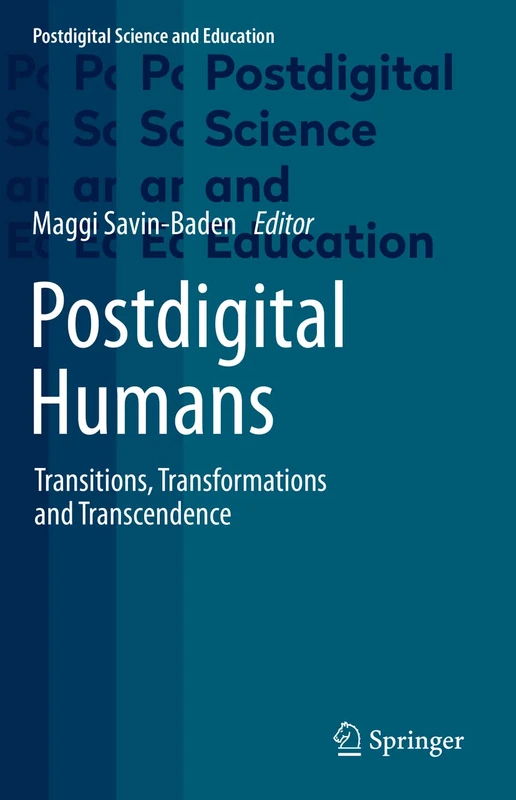 Postdigital Humans: Transitions, Transformations and Transcendence (Postdigital Science and Education)