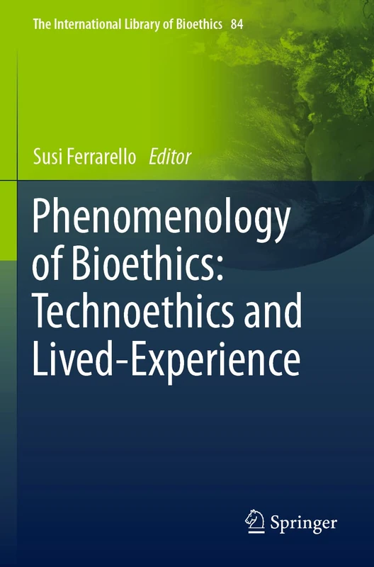 Phenomenology of Bioethics: Technoethics and Lived-Experience: 84 (The International Library of Bioethics, 84)