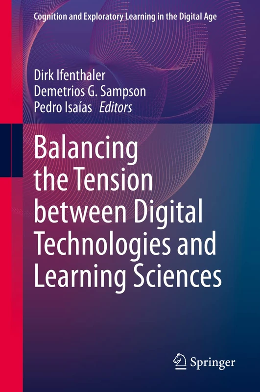 Balancing the Tension between Digital Technologies and Learning Sciences (Cognition and Exploratory Learning in the Digital Age)