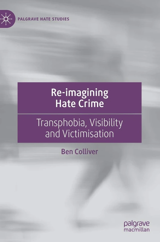 Re-imagining Hate Crime: Transphobia, Visibility and Victimisation (Palgrave Hate Studies)