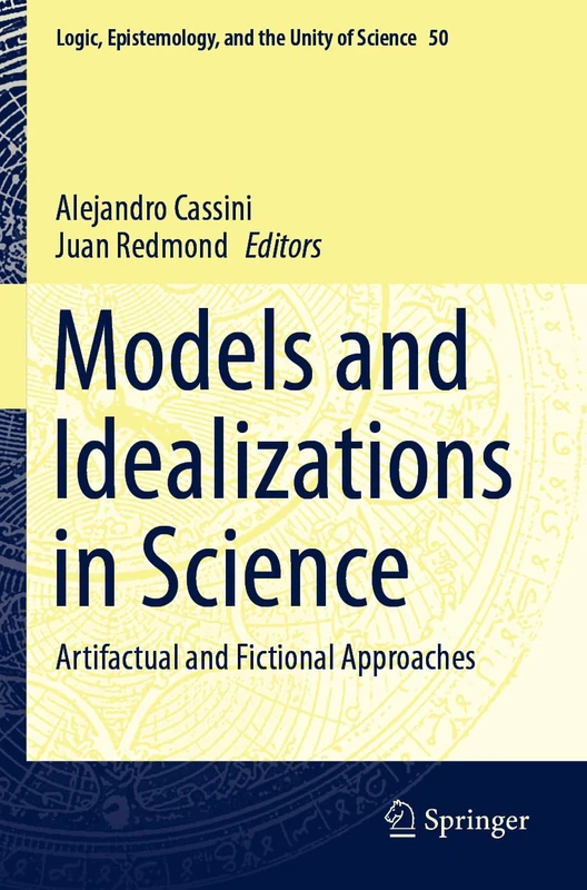 Models and Idealizations in Science: Artifactual and Fictional Approaches: 50 (Logic, Epistemology, and the Unity of Science, 50)