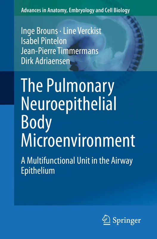 The Pulmonary Neuroepithelial Body Microenvironment: A Multifunctional Unit in the Airway Epithelium: 233 (Advances in Anatomy, Embryology and Cell Biology, 233)