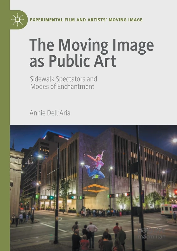 The Moving Image as Public Art: Sidewalk Spectators and Modes of Enchantment (Experimental Film and Artists’ Moving Image)