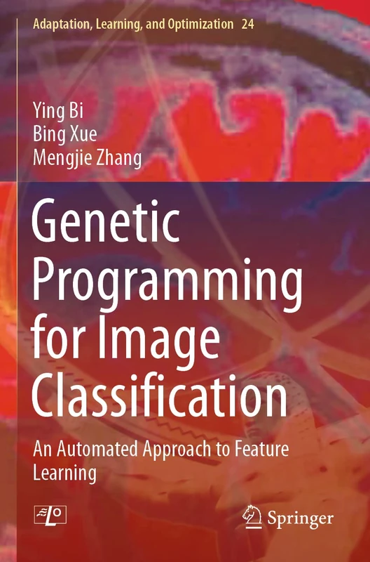 Genetic Programming for Image Classification: An Automated Approach to Feature Learning: 24 (Adaptation, Learning, and Optimization, 24)