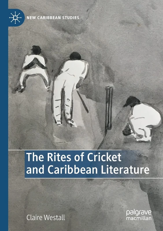 The Rites of Cricket and Caribbean Literature (New Caribbean Studies)