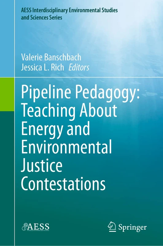 Pipeline Pedagogy: Teaching About Energy and Environmental Justice Contestations (AESS Interdisciplinary Environmental Studies and Sciences Series)