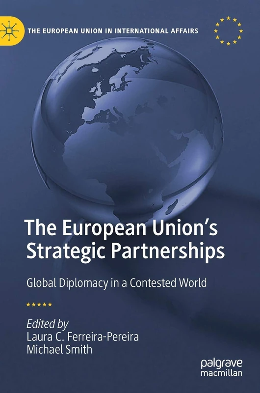 The European Union's Strategic Partnerships: Global Diplomacy in a Contested World (The European Union in International Affairs)