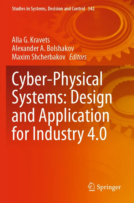 Cyber-Physical Systems: Design and Application for Industry 4.0: 342 (Studies in Systems, Decision and Control, 342)