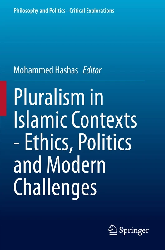 Pluralism in Islamic Contexts - Ethics, Politics and Modern Challenges: 16 (Philosophy and Politics - Critical Explorations, 16)