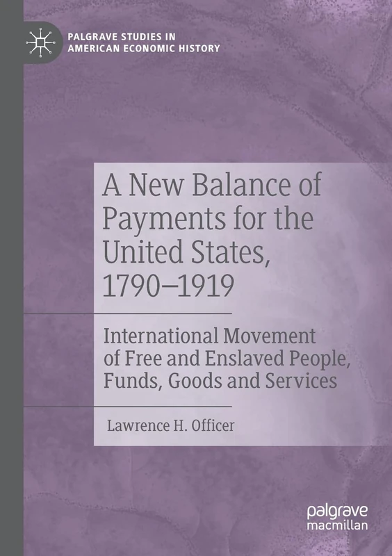 A New Balance of Payments for the United States, 1790–1919: International Movement of Free and Enslaved People, Funds, Goods and Services (Palgrave Studies in American Economic History)