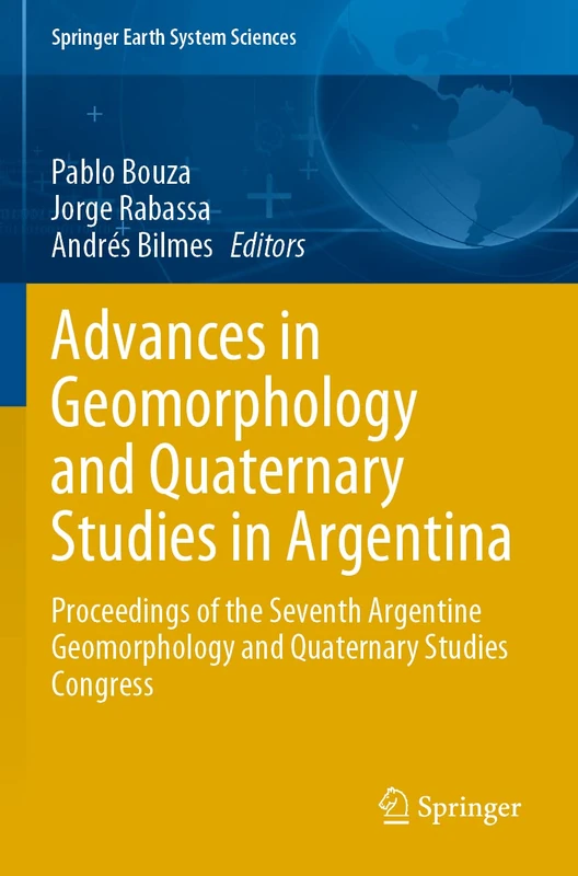 Advances in Geomorphology and Quaternary Studies in Argentina: Proceedings of the Seventh Argentine Geomorphology and Quaternary Studies Congress (Springer Earth System Sciences)