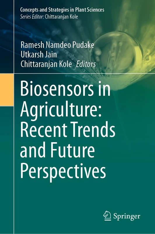 Biosensors in Agriculture: Recent Trends and Future Perspectives (Concepts and Strategies in Plant Sciences)