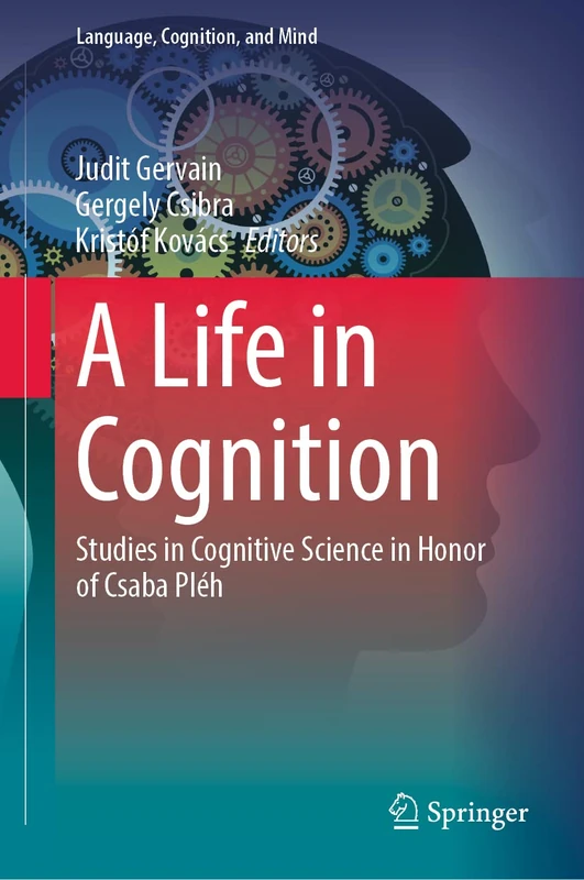 A Life in Cognition: Studies in Cognitive Science in Honor of Csaba Pléh: 11 (Language, Cognition, and Mind, 11)