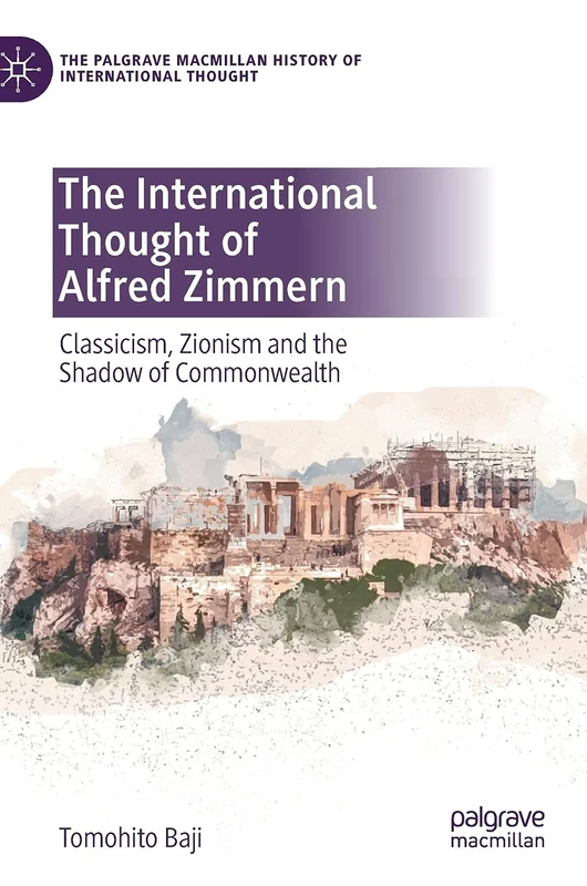 The International Thought of Alfred Zimmern: Classicism, Zionism and the Shadow of Commonwealth (The Palgrave Macmillan History of International Thought) - Image 1