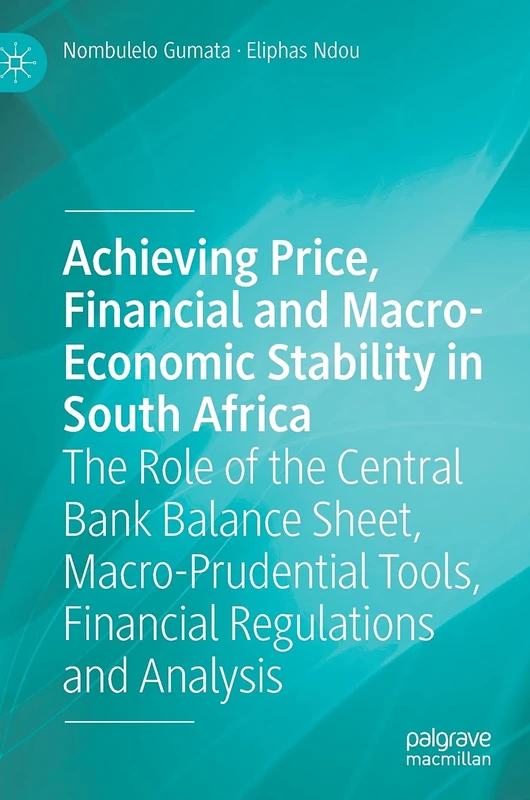 Achieving Price, Financial and Macro-Economic Stability in South Africa: The Role of the Central Bank Balance Sheet, Macro-Prudential Tools, Financial Regulations and Analysis
