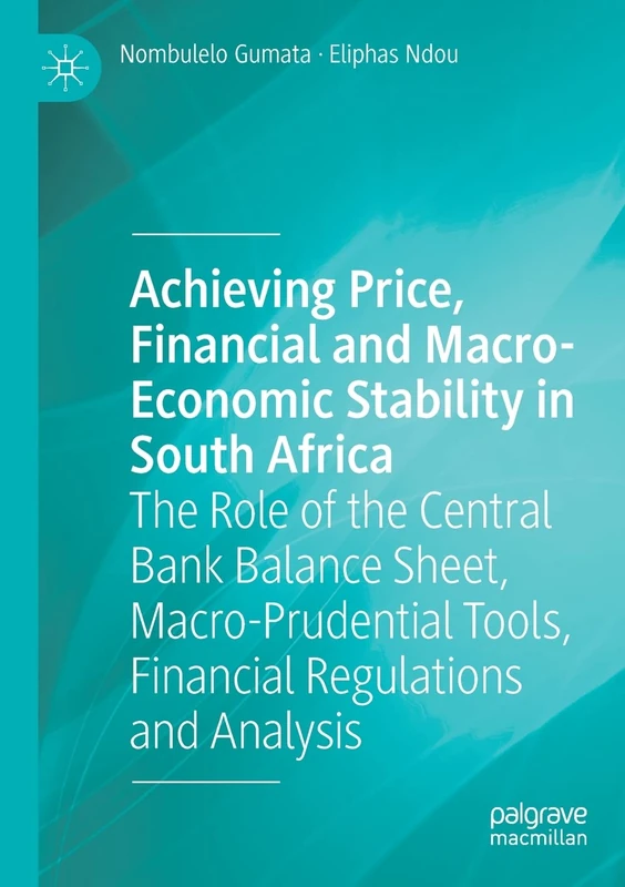 Achieving Price, Financial and Macro-Economic Stability in South Africa: The Role of the Central Bank Balance Sheet, Macro-Prudential Tools, Financial Regulations and Analysis