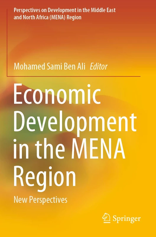 Economic Development in the MENA Region: New Perspectives (Perspectives on Development in the Middle East and North Africa (MENA) Region)
