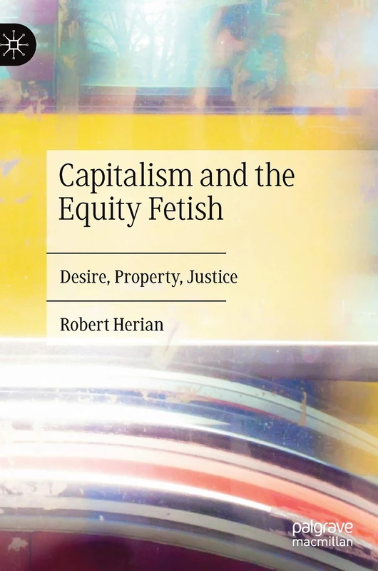 Capitalism and the Equity Fetish: Desire, Property, Justice