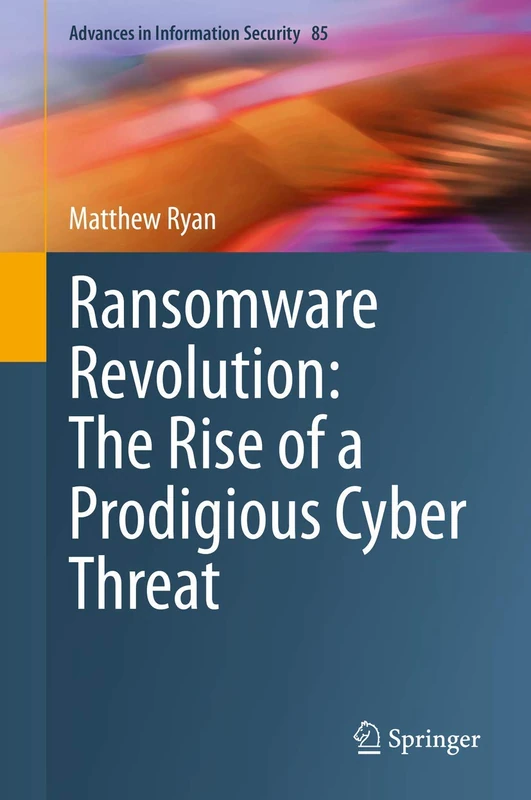 Ransomware Revolution: The Rise of a Prodigious Cyber Threat: 85 (Advances in Information Security, 85)