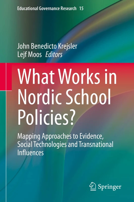 What Works in Nordic School Policies?: Mapping Approaches to Evidence, Social Technologies and Transnational Influences: 15 (Educational Governance Research, 15)