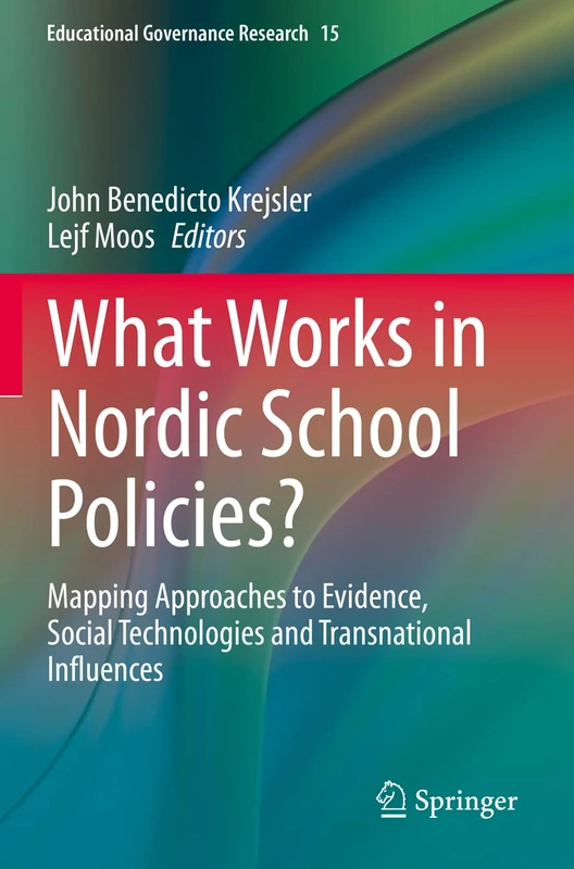 What Works in Nordic School Policies?: Mapping Approaches to Evidence, Social Technologies and Transnational Influences: 15 (Educational Governance Research, 15)