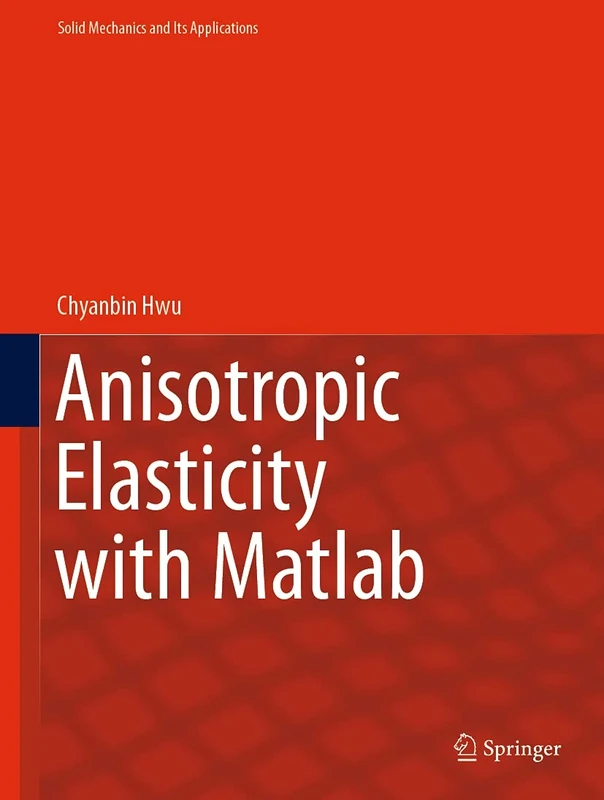 Anisotropic Elasticity with Matlab: 267 (Solid Mechanics and Its Applications, 267)