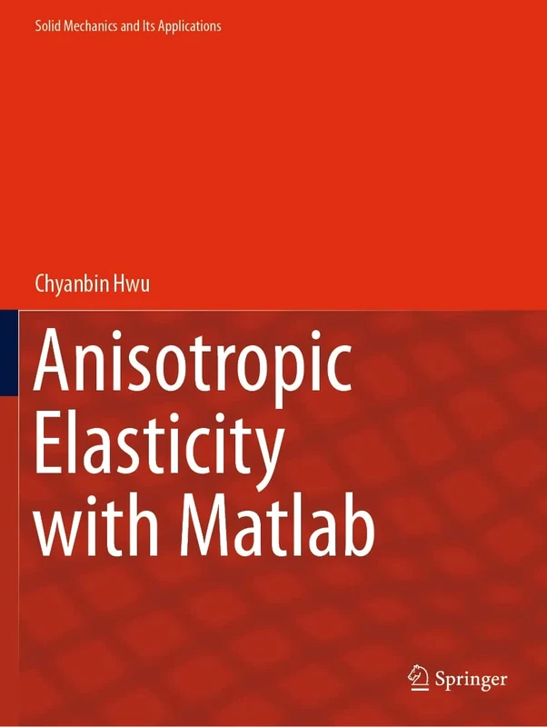 Anisotropic Elasticity with Matlab: 267 (Solid Mechanics and Its Applications, 267)