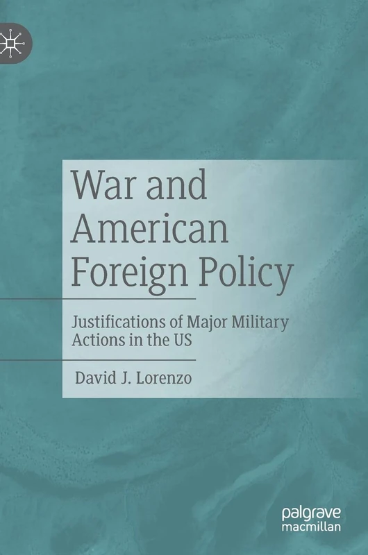 War and American Foreign Policy: Justifications of Major Military Actions in the US