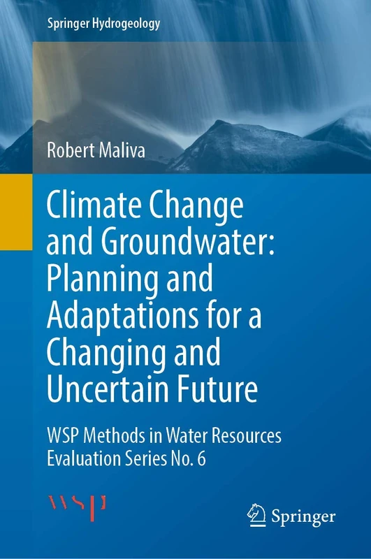 Climate Change and Groundwater: Planning and Adaptations for a Changing and Uncertain Future: WSP Methods in Water Resources Evaluation Series No. 6 (Springer Hydrogeology)