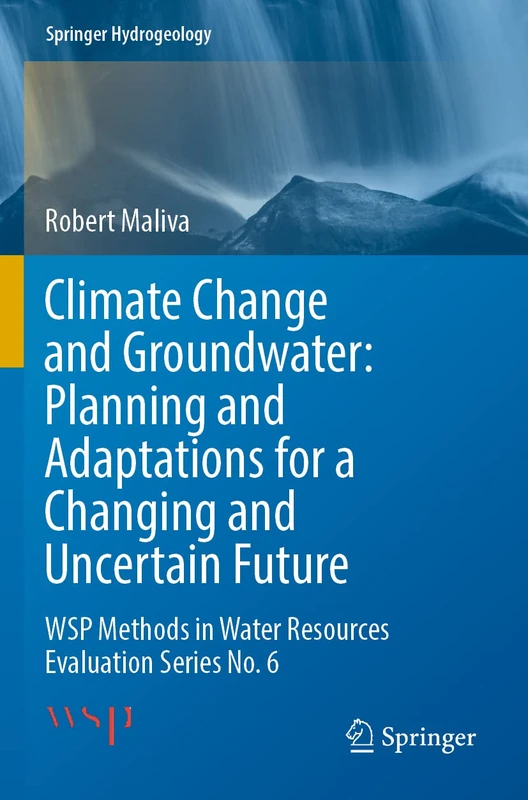 Climate Change and Groundwater: Planning and Adaptations for a Changing and Uncertain Future: WSP Methods in Water Resources Evaluation Series No. 6 (Springer Hydrogeology)