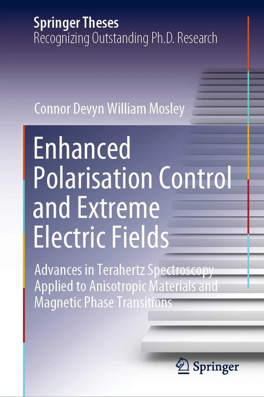 Enhanced Polarisation Control and Extreme Electric Fields: Advances in Terahertz Spectroscopy Applied to Anisotropic Materials and Magnetic Phase Transitions (Springer Theses)